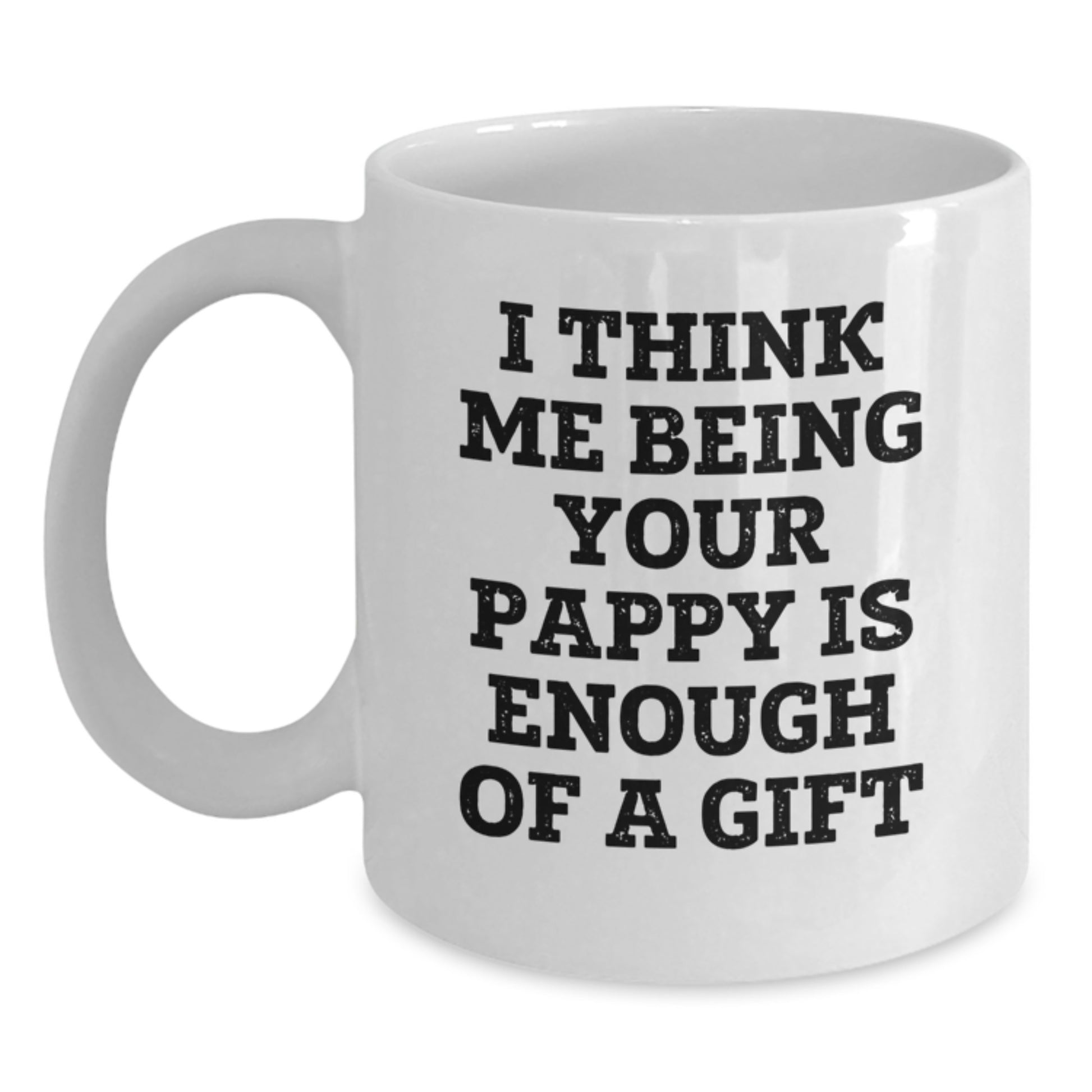 Funny Pappy Gifts from Family, Valentine's Unique Gifts for Pappy, White Coffee Mug - I Think Me Being Your Pappy Is Enough Of A Gift - Main