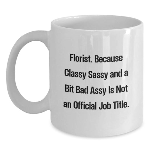 Florist Gifts for Birthday, Funny Quote White Coffee Mug, Gifts from Friends for Women, 'Florist. Because Classy Sassy And A Bit Fearlessy Is Not An Official Job Title.' - Main