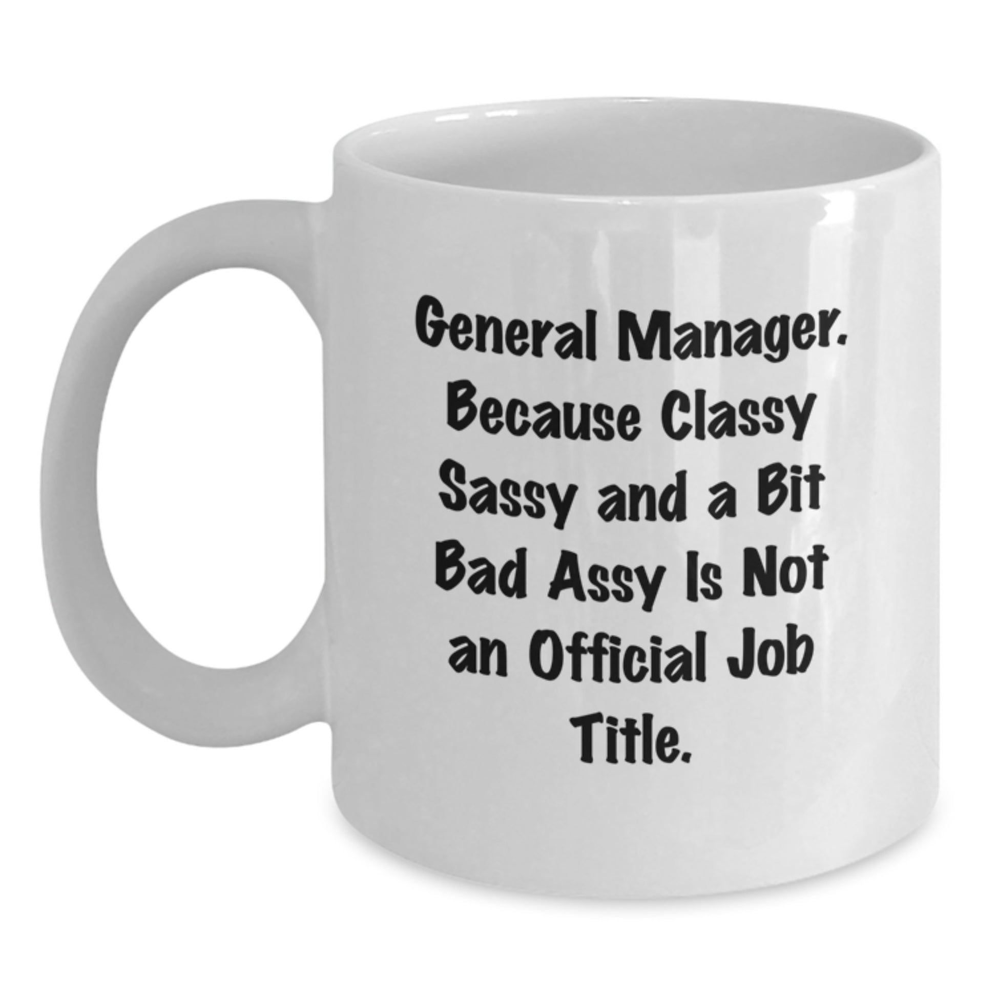 Funny General Manager Gifts for Men from Friends, White Coffee Mug - General Manager because Classy Sassy And A Bit Fearlessy Is Not An Official Job Title. - Main