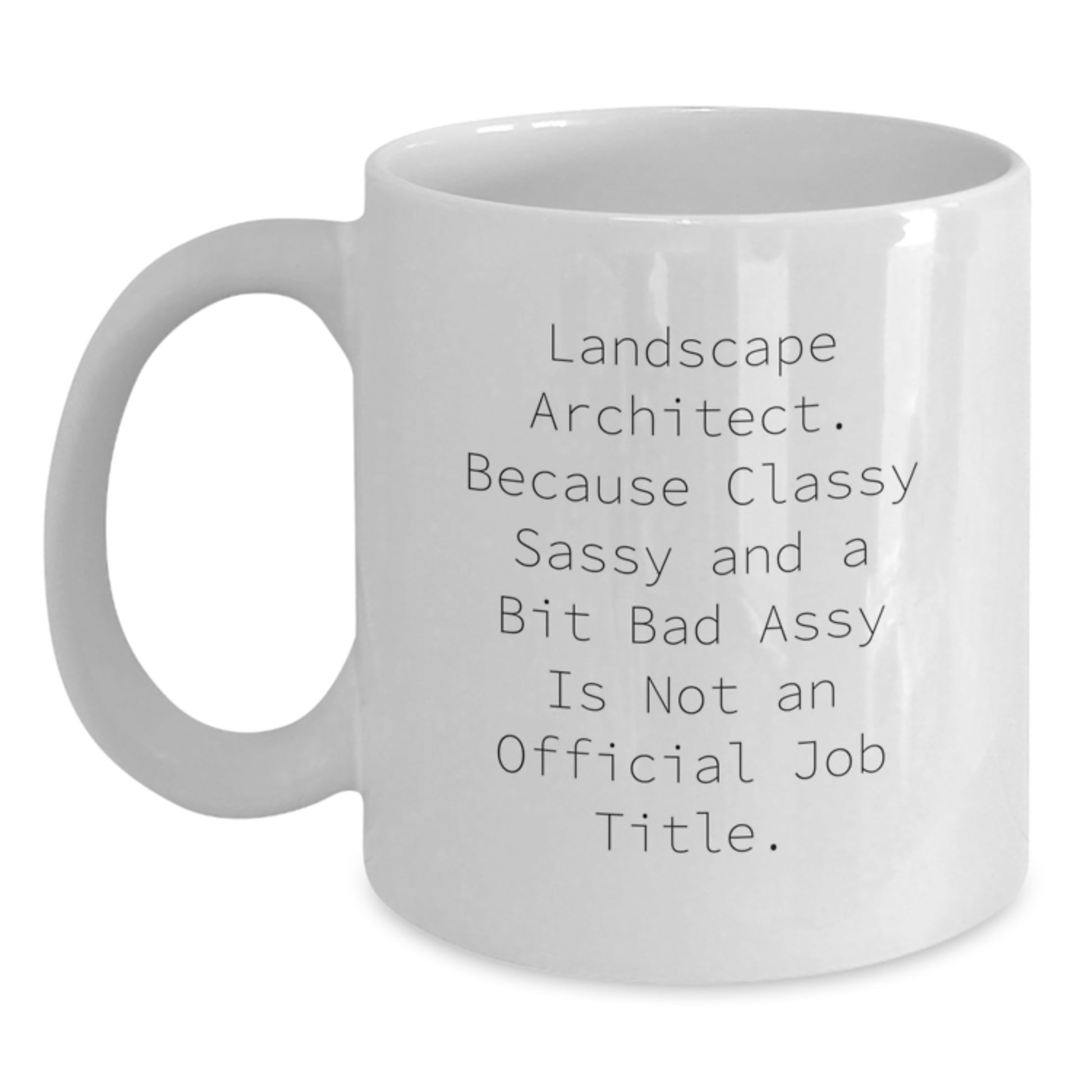 Landscape Architect Humor Gifts from Friends and Family - White Coffee Mug for Graduation, Quote: 'Landscape Architect. Because Classy Sassy And A Bit Fearlessy Is Not An Official Job Title.' - Main