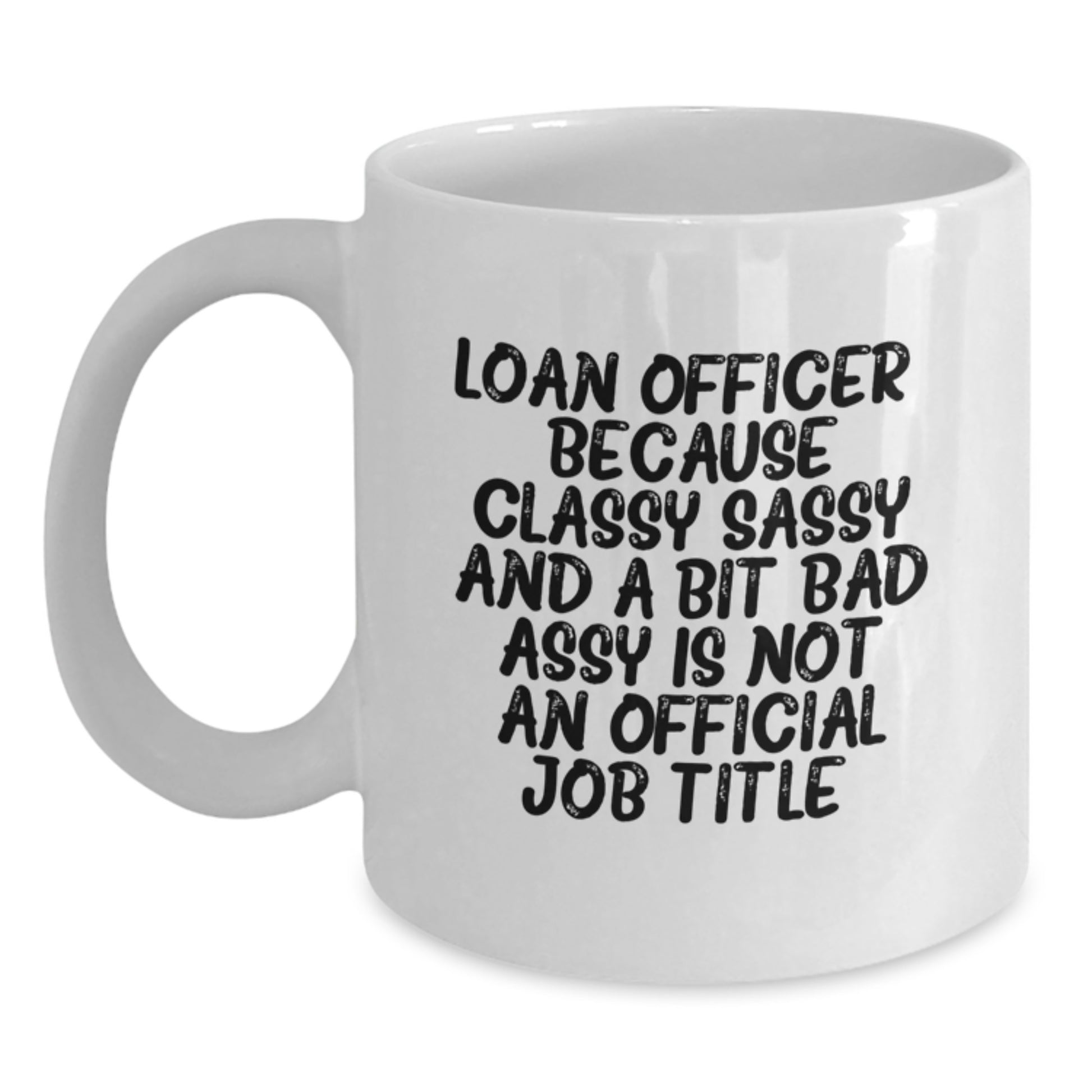 Funny Loan Officer Gifts from Friends and Family - White Coffee Mug - 'Loan Officer. Because Classy Sassy And A Bit Fearlessy Is Not An Official Job Title.' - Main