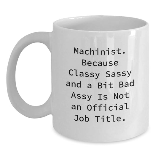 Machinist Humor White Coffee Mug, Funny Gifts from Men to Machinist for Birthday, Gifts from Family to Friends, Unique Machinist Mug - Main