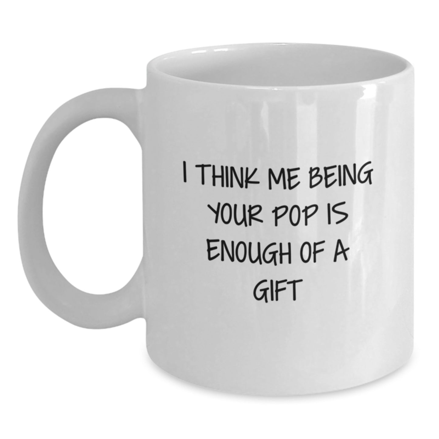 Funny Pop White Coffee Mug Gifts from Friends for Graduation - 'I Think Me Being Your Pop Is Enough Of A Gift' - White Ceramic Mug 11oz or 15oz - Main