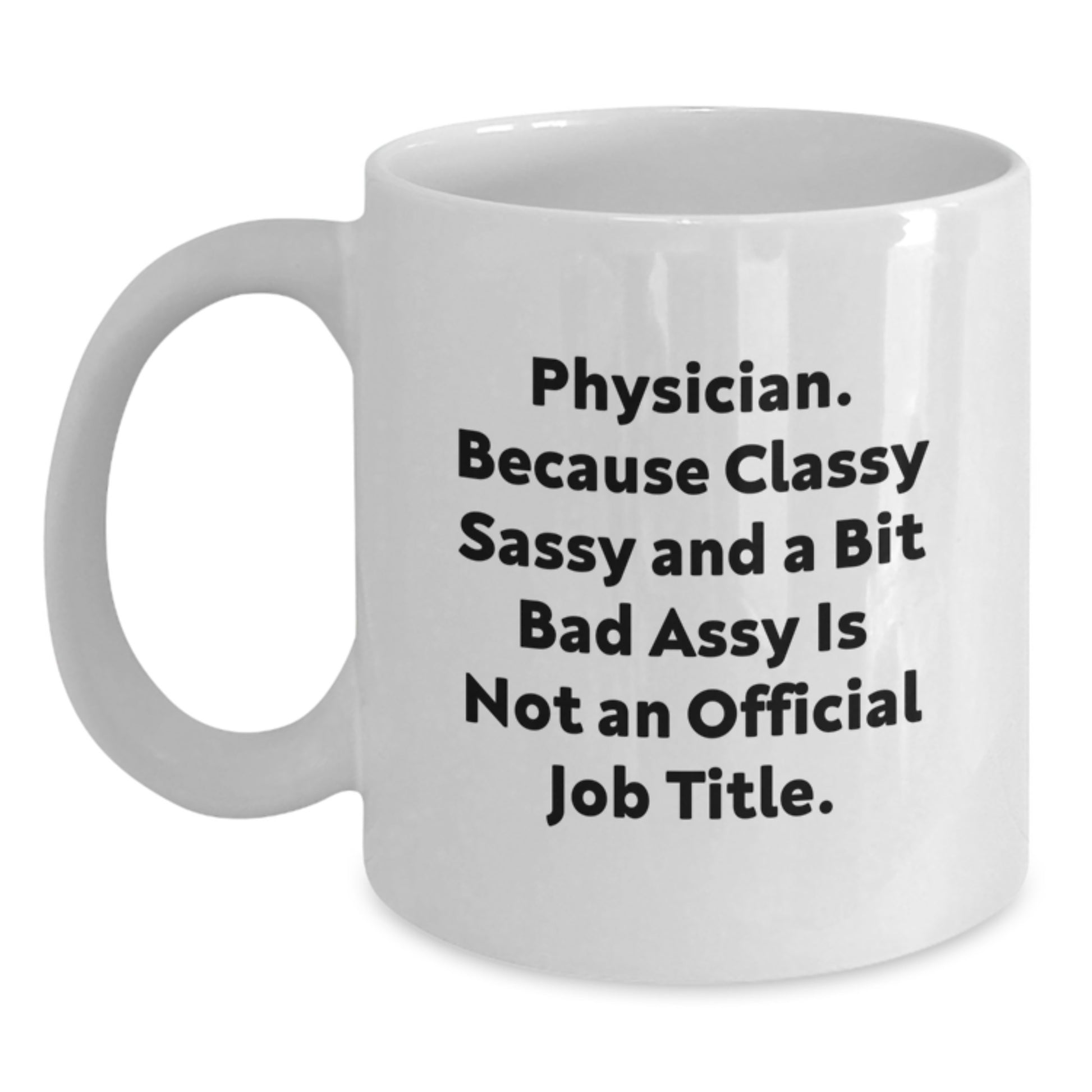 Funny Physician Gifts for Men from Family - White Coffee Mug, Physician Because Classy Sassy And A Bit Fearlessy Is Not An Official Job Title. - Main