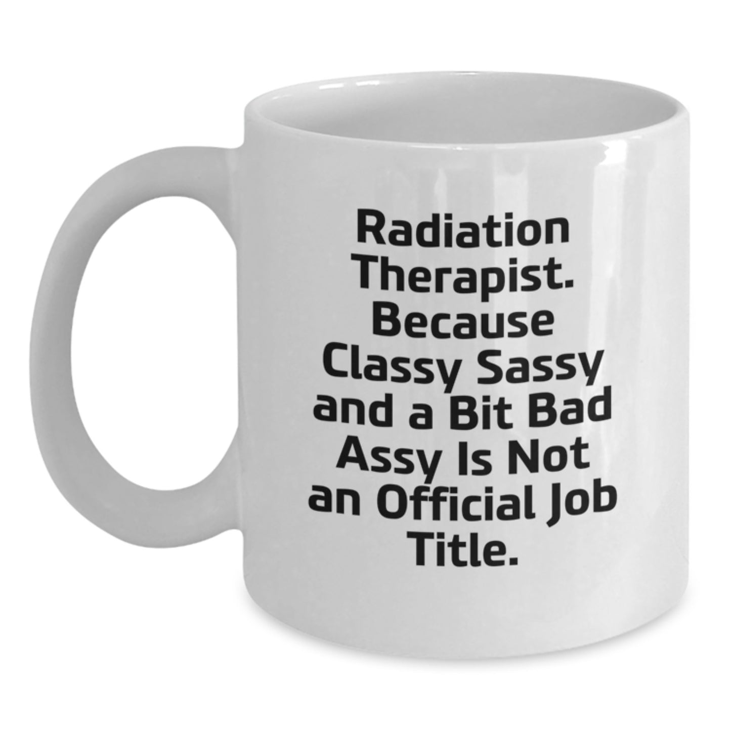 Funny Radiation Therapist Gifts from Men - White Coffee Mug for Radiation Therapist Woman with Classy Sassy and A Bit Fearless Title - Main