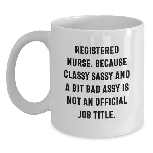 Funny Registered Nurse Gifts - White Coffee Mug for Graduation - 'Classy Sassy And A Bit Fearlessy Is Not An Official Job Title.' from Family to Friends - Main