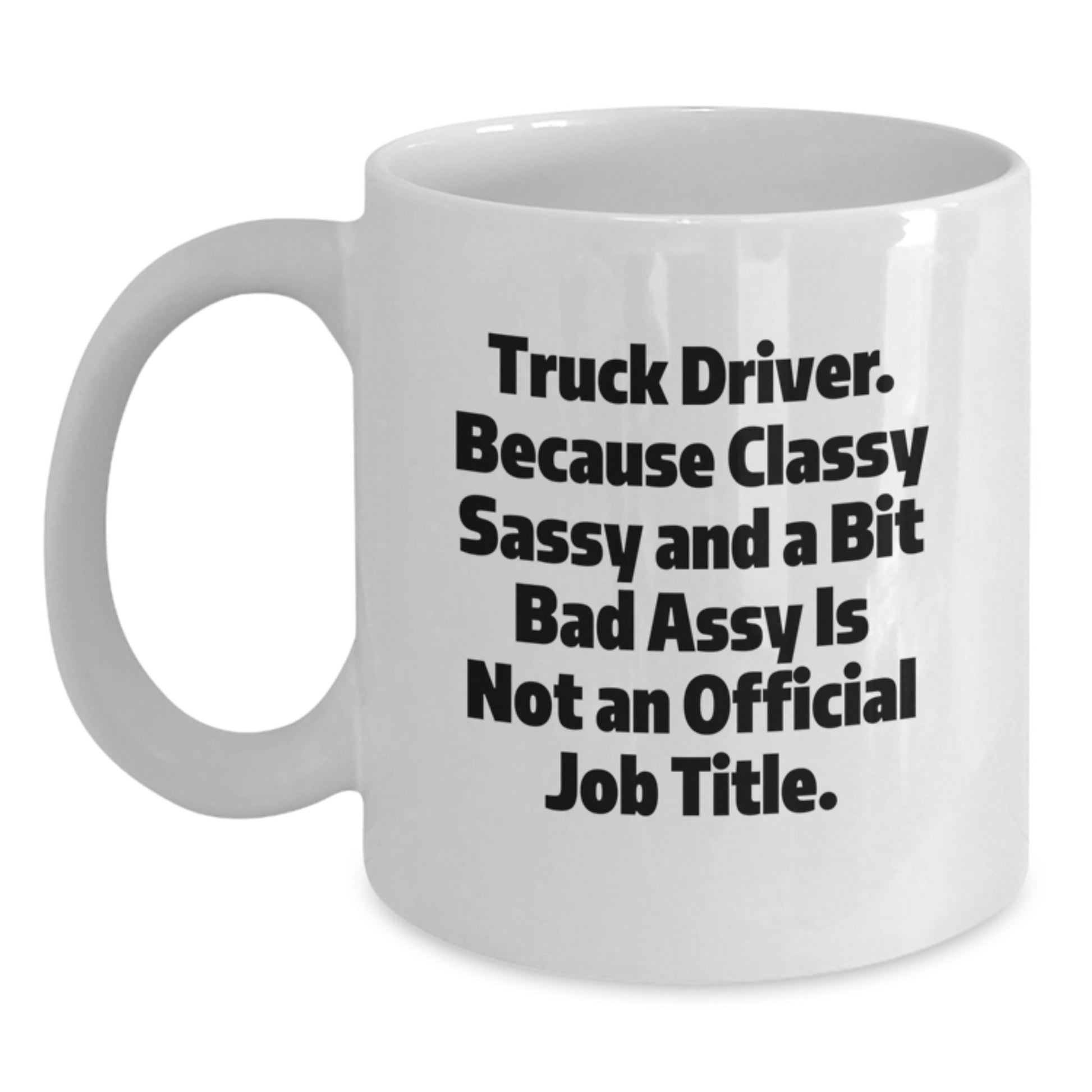 Funny Truck Driver Gifts, White Coffee Mug, Classy Sassy And A Bit Fearlessy Is Not An Official Job Title. - Unique Graduation Gifts for Men from Friends - Main