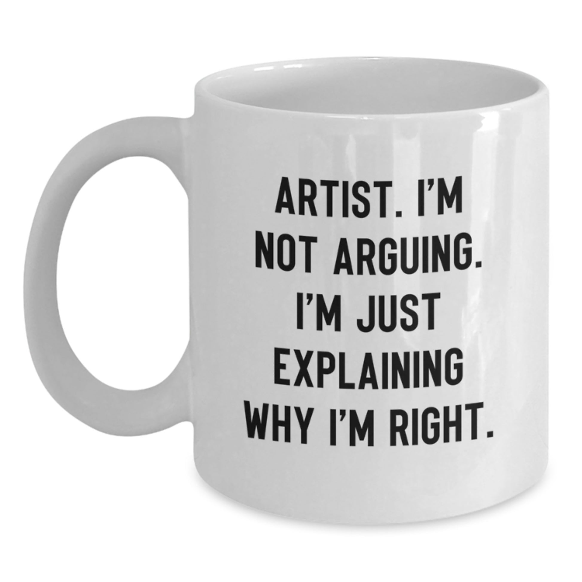 Funny Artist Unique Gifts from Men to Wife on Mother's Day White Coffee Mug - 'I'm Not Arguing, I'm Just Explaining Why I'm Right' for Mom - Main