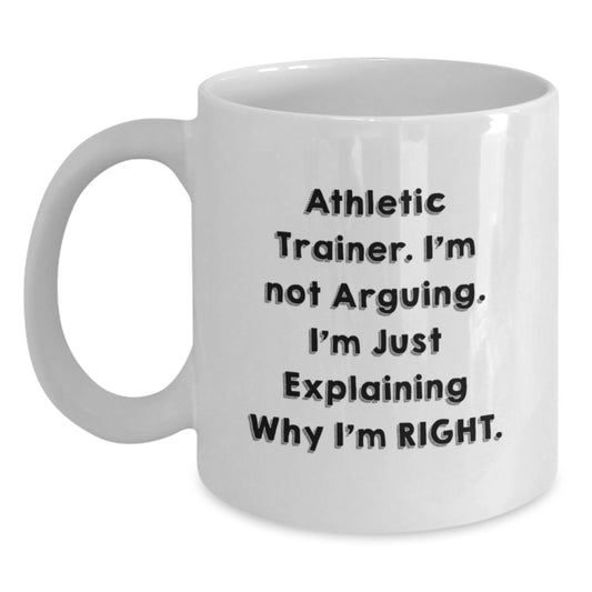 Funny Athletic Trainer Gifts - 'I'm Not Arguing. I'm Just Explaining Why I'm Right.' White Coffee Mug for Graduation from Friends or Family - Main