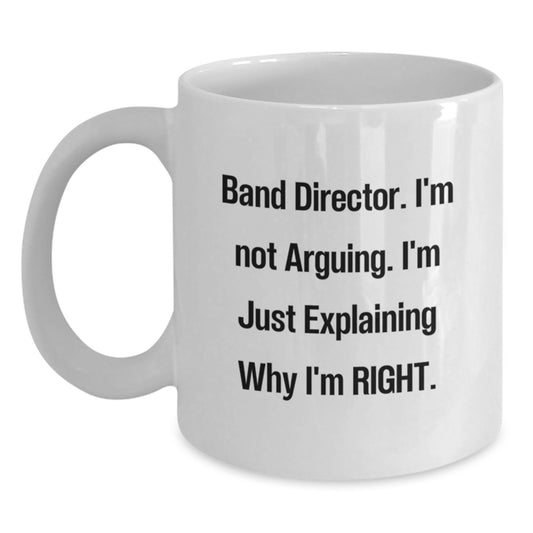 Funny Band Director Gifts, White Coffee Mug for Graduation, 'I'm Not Arguing, I'm Just Explaining Why I'm Right' - Gifts from Friends, Coworkers, or Family - Main
