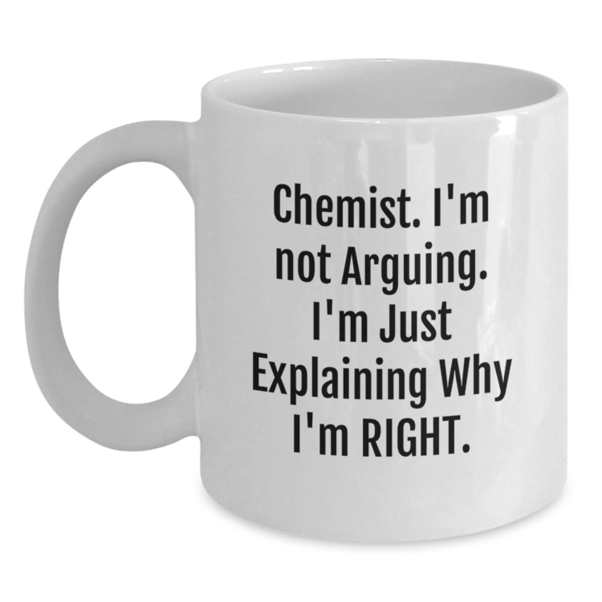 Funny Gifts from Family to Chemist, White Coffee Mug for Graduation Unique Gifts, I'm Not Arguing, I'm Just Explaining Why I'm Right - Main