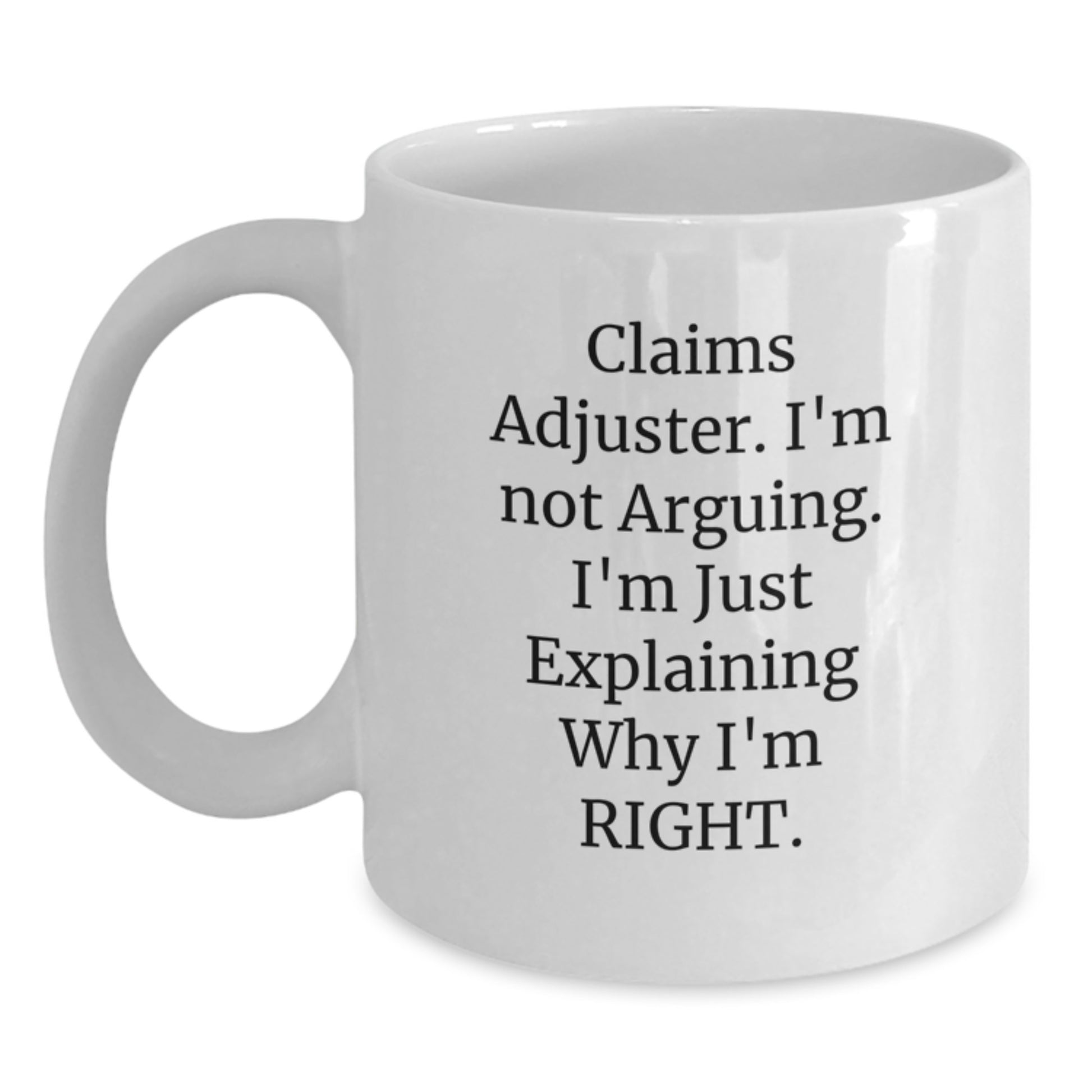 Funny Claims Adjuster Gifts, I'm Not Arguing. I'm Just Explaining Why I'm Right. White Coffee Mug for Claims Adjuster Graduation, Unique Gifts from Friends to Claims Adjuster - Main