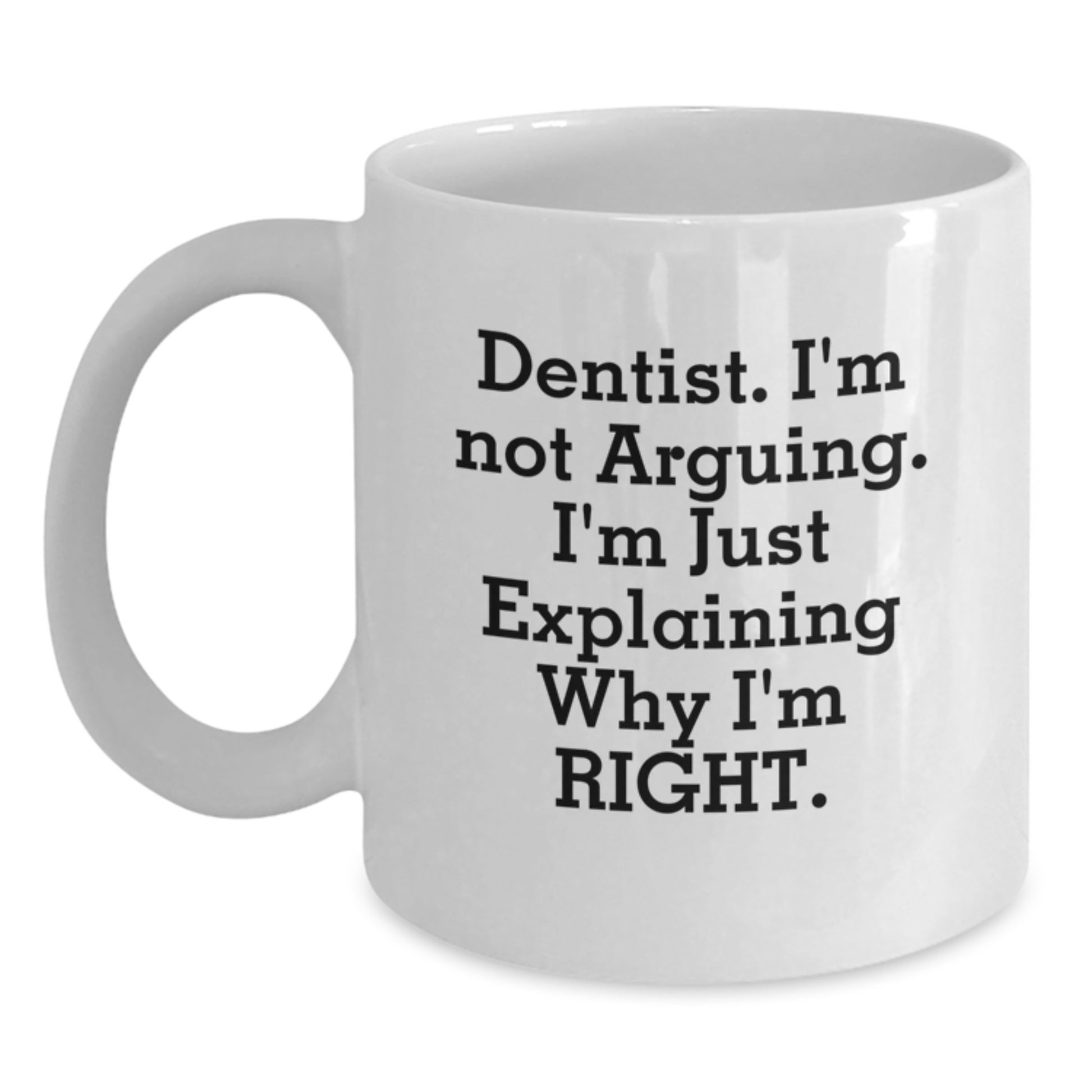 Funny Dentist Gifts from Friends, White Coffee Mug for Christmas Unique Presents, 'I'm Not Arguing, I'm Just Explaining Why I'm Right' Quote - Main
