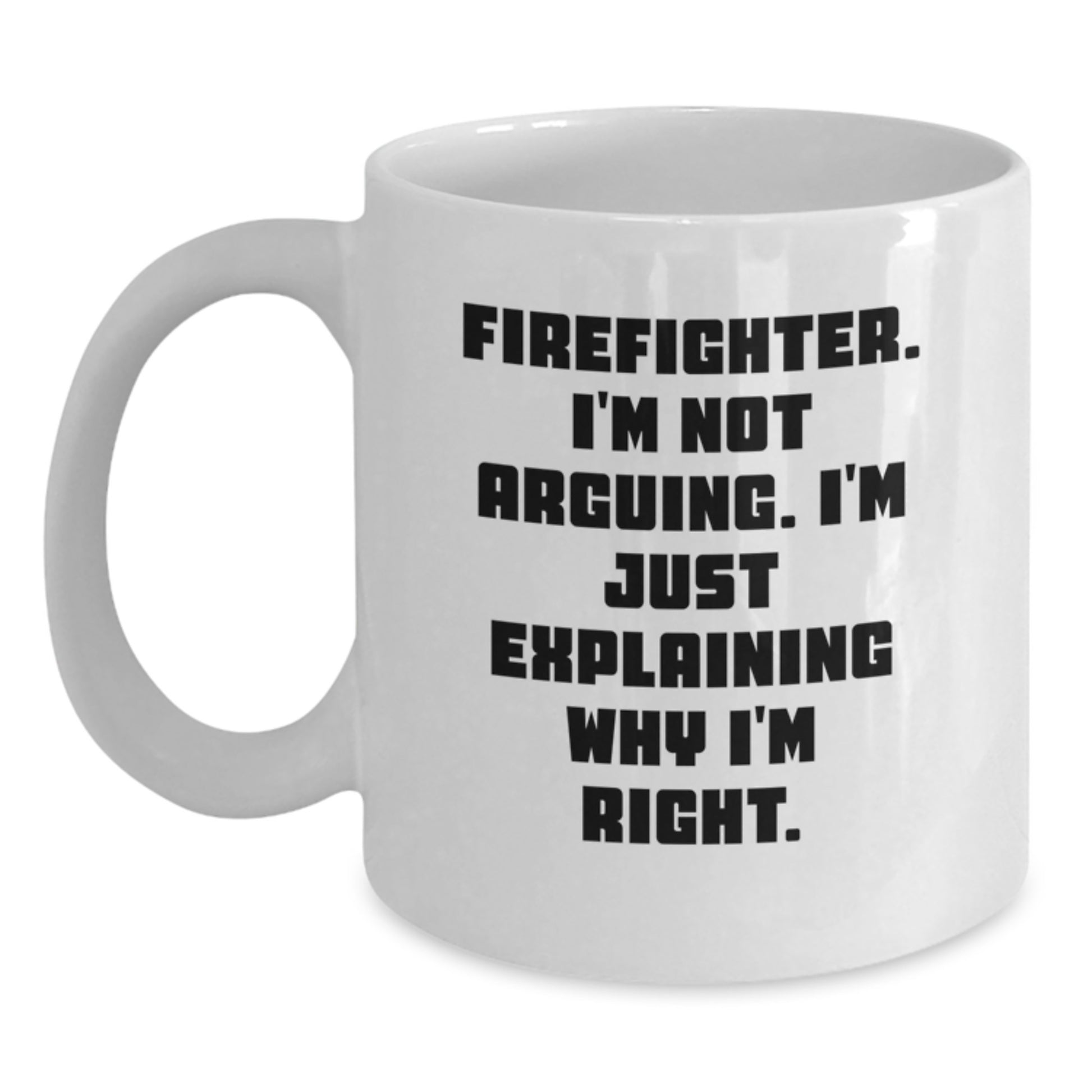Funny Firefighter Gifts from Friends to Firefighter, Graduation Unique Gifts for Men, White Coffee Mug - Explaining Why I'm Right - Main