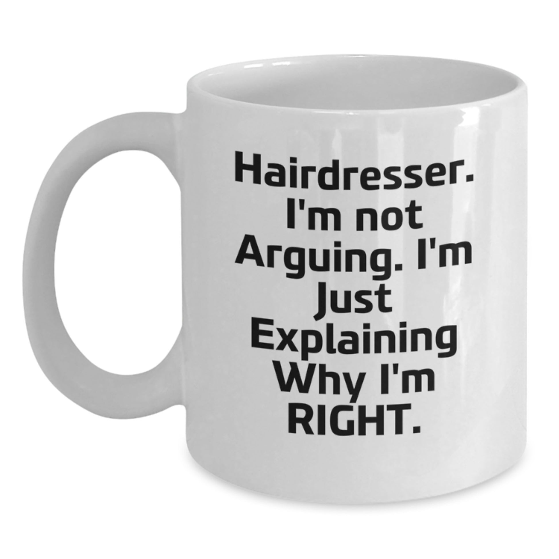 Funny Hairdresser Gifts from Men to Women Friends Coworkers Family - Hairdresser White Coffee Mug with I'm Not Arguing I'm Just Explaining Why I'm Right Quote - Christmas Unique Gifts - Main