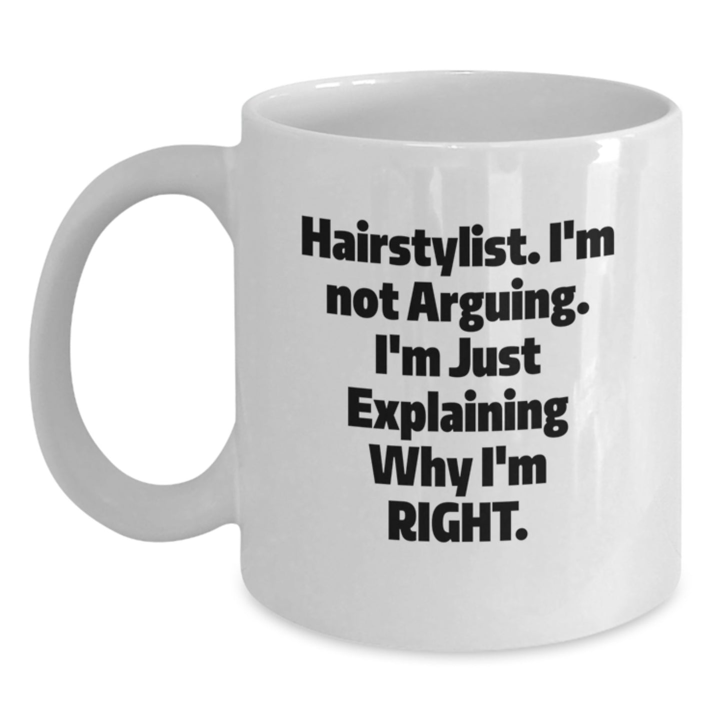 Funny Hairstylist Gifts from Friends for Graduation - White Coffee Mug, 'I'm Not Arguing. I'm Just Explaining Why I'm Right' - 11oz or 15oz Capacity, Microwave and Dishwasher Safe - Main