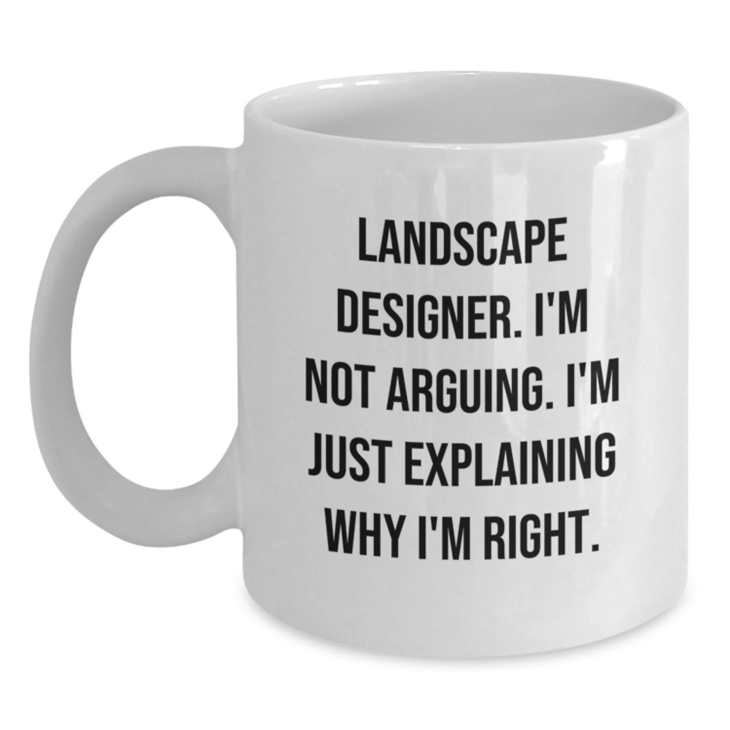 Funny Landscape Designer Gifts from Friends for Graduation, 'I'm Not Arguing. I'm Just Explaining Why I'm Right.' White Coffee Mug, 11oz or 15oz Capacity, Ceramic, Microwave and Dishwasher Safe - Main