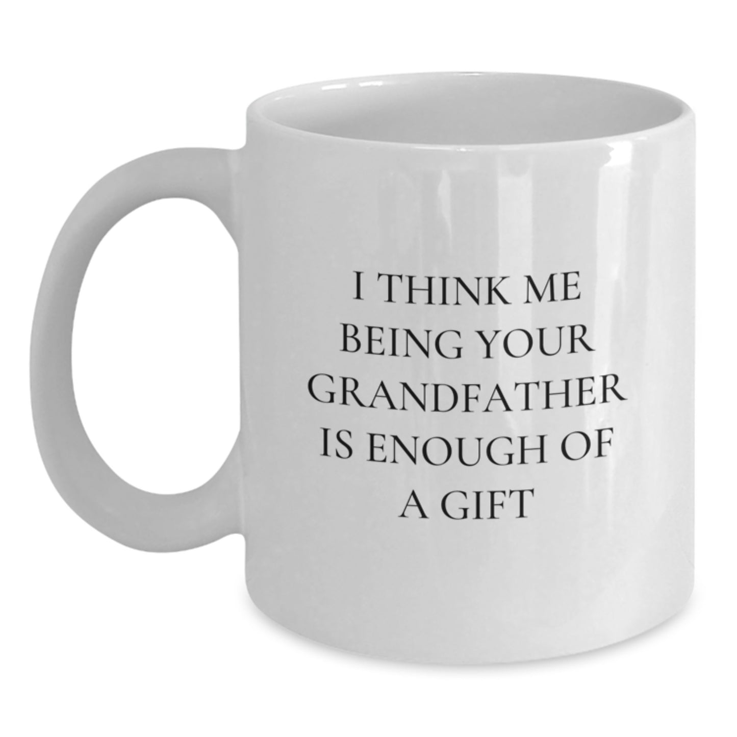 Funny Grandfather Gifts for Him, White Coffee Mug, Unique Birthday Unique Gifts from Grandkids, I Think Me Being Your Grandfather Is Enough Of A Gift - Main