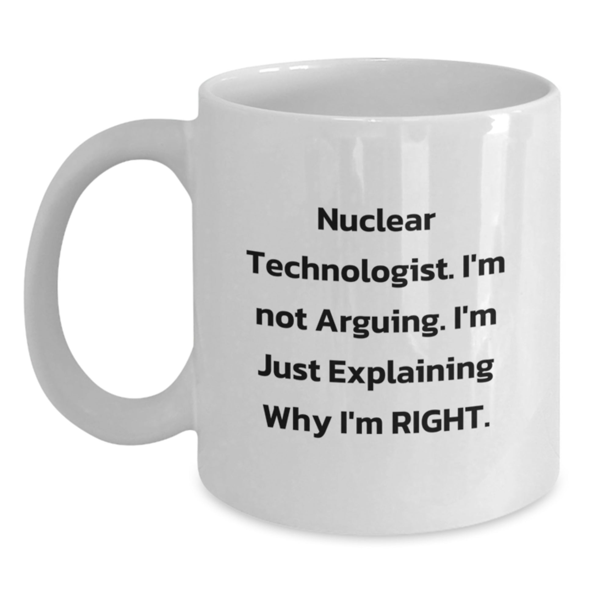 Funny Nuclear Technologist White Coffee Mugs Gifts for Friends or Coworkers, Nuclear Technologist Unique Gifts from Men, Women, Friends, Family - Main