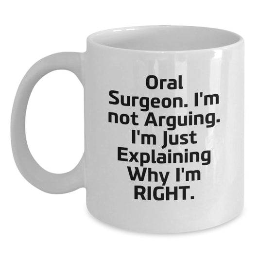 Oral Surgeon Humor White Coffee Mug Gifts from Friends for Birthday, 'I'm Not Arguing. I'm Just Explaining Why I'm Right.' - Main