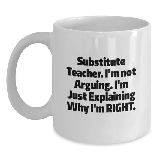 Funny Gifts from Friends for Substitute Teacher White Coffee Mug I'm Not Arguing Explaining Right Mother's Day Unique - Main