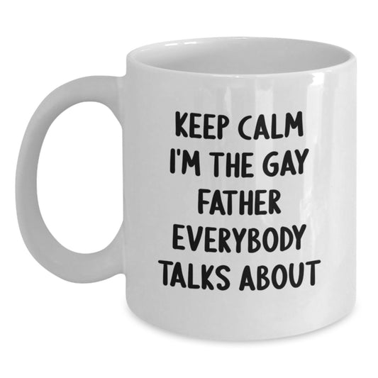 Unique Funny Father Gifts from Men to Father on Graduation Day - White Coffee Mug - 'Keep Calm I'm The Gay Father Everybody Talks About' - Main