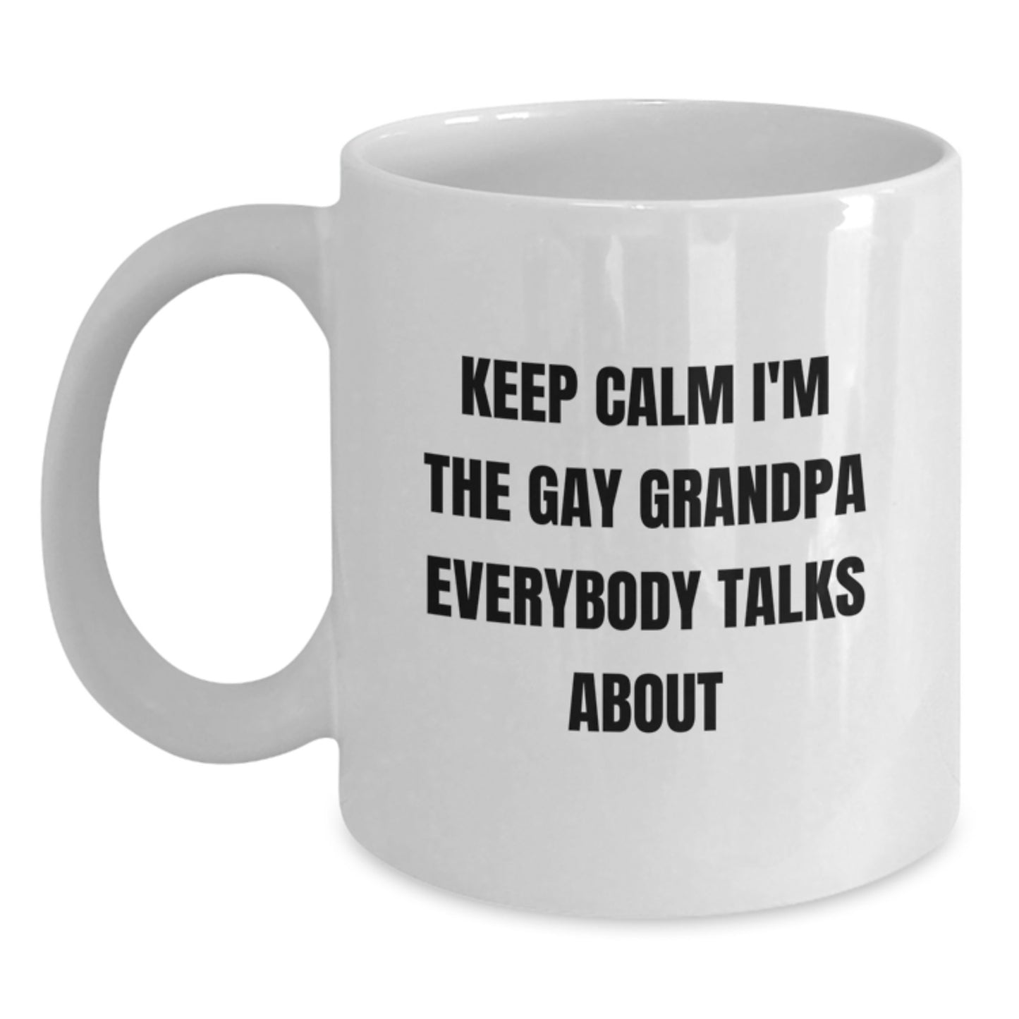 Funny Grandpa Gifts for Him - Keep Calm I'm The Gay Grandpa Everybody Talks About White Coffee Mug, Perfect for Grandpa Graduation, Grandpa Men, or Grandpa Women Gifts from Family or Friends - Main