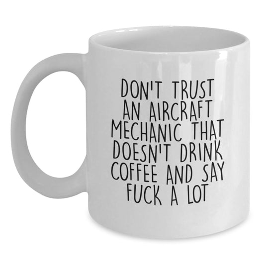 Funny Gifts from Friends to Aircraft Mechanic, Unique Graduation Unique Gifts for Men, White Coffee Mug with 'Don't Trust An Aircraft Mechanic That Doesn't Drink Coffee And Say F--k A Lot' - Main