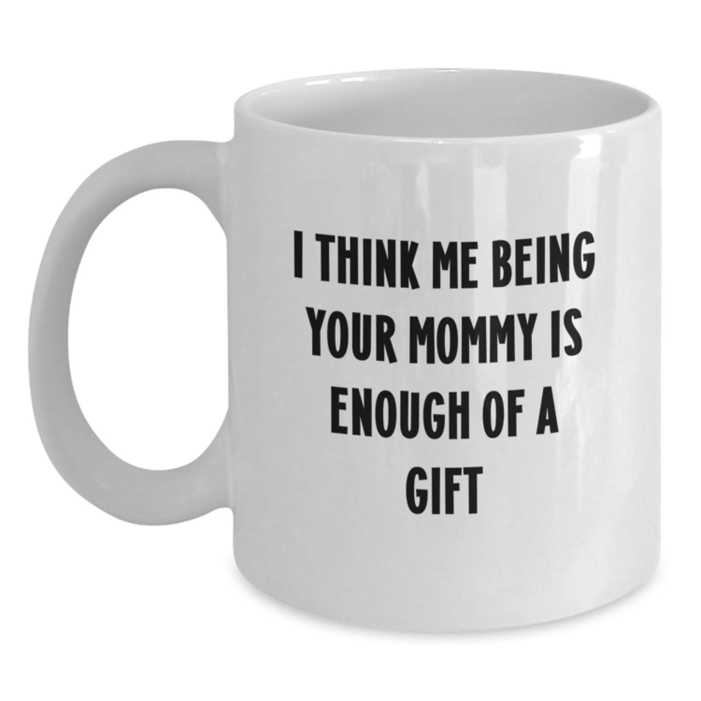 Funny Mommy Gifts for Him, White Coffee Mug Gift from Mom for Dad on Father's Day, I Think Me Being Your Mommy Is Enough Of A Gift - Main