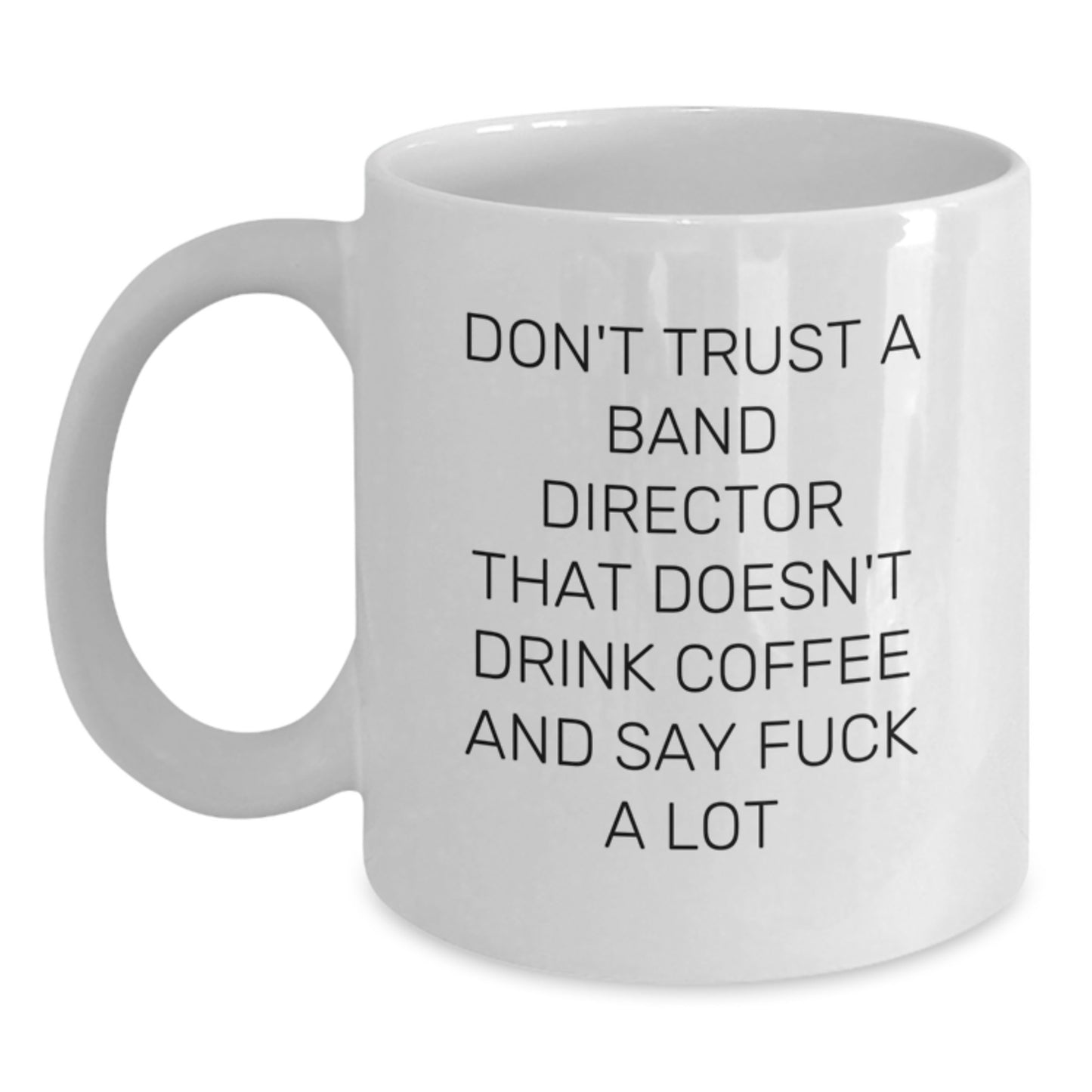 Funny Gifts from Friends for Band Directors - Don't Trust A Band Director That Doesn't Drink Coffee And Say F--k A Lot White Coffee Mug, Graduation Unique Gifts for Band Director - Main