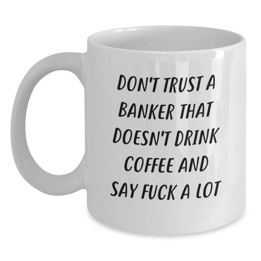 Funny Banker Mug, Gifts from Men to Banker, White Coffee Mug, Don't Trust A Banker That Doesn't Drink Coffee, Graduation Unique Gifts for Banker - Main