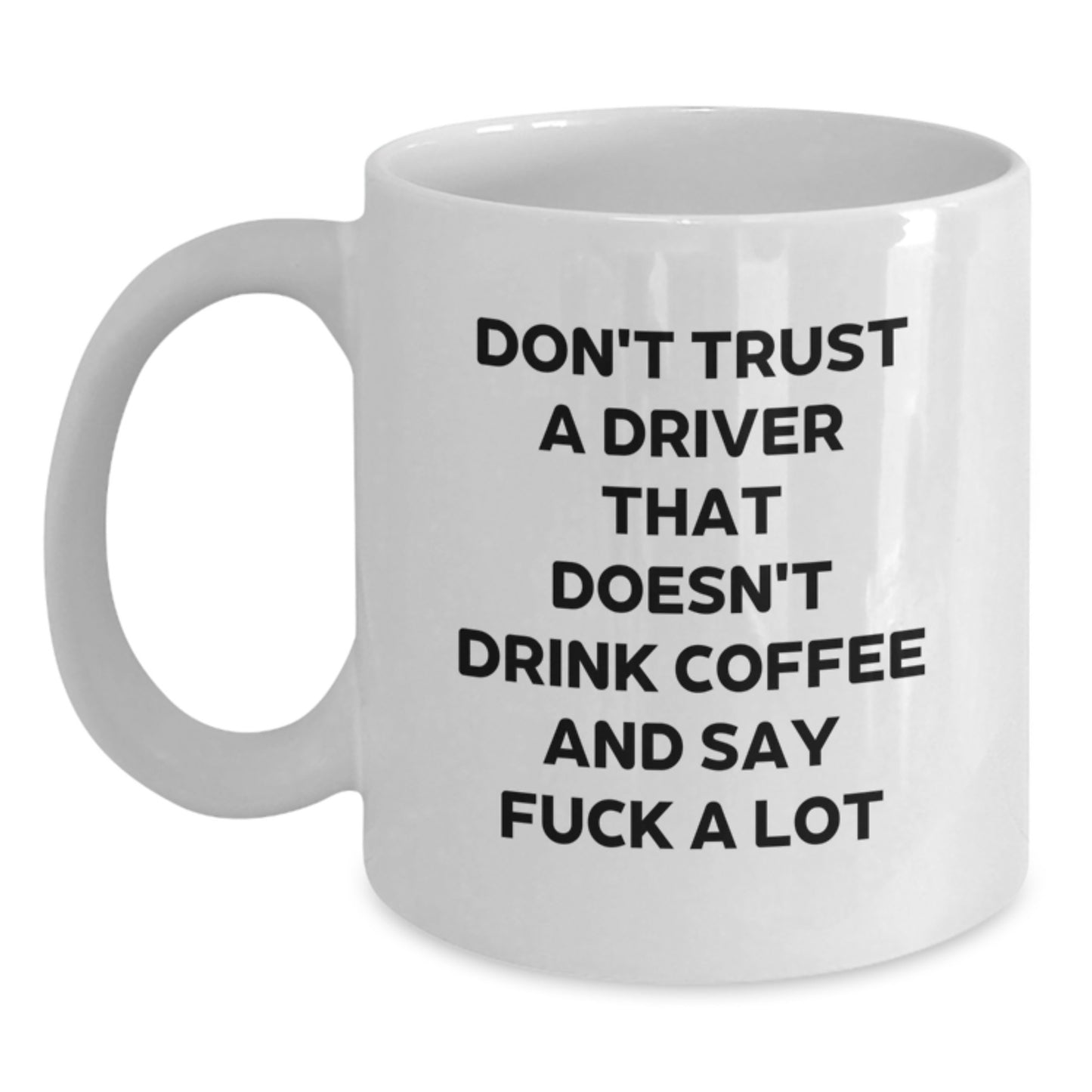 Funny Gifts for Drivers, White Coffee Mugs for Drivers, Unique Gift for Mom - 'Don't Trust A Driver That Doesn't Drink Coffee And Say F--k A Lot' Ceramic Mug - Main
