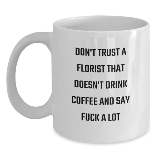 Funny Florist Gifts from Men to Florist on Mother's Day Unique White Coffee Mugs with Don't Trust A Florist That Doesn't Drink Coffee And Say F--k A Lot Quote - Main