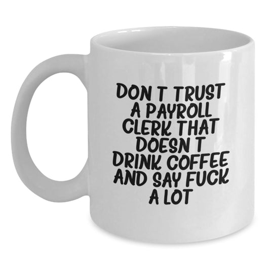 Funny Payroll Clerk Gifts from Friends for Valentine's Unique White Coffee Mugs, Don't Trust A Payroll Clerk That Doesn't Drink Coffee And Say F--k A Lot, 11oz or 15oz Ceramic - Main
