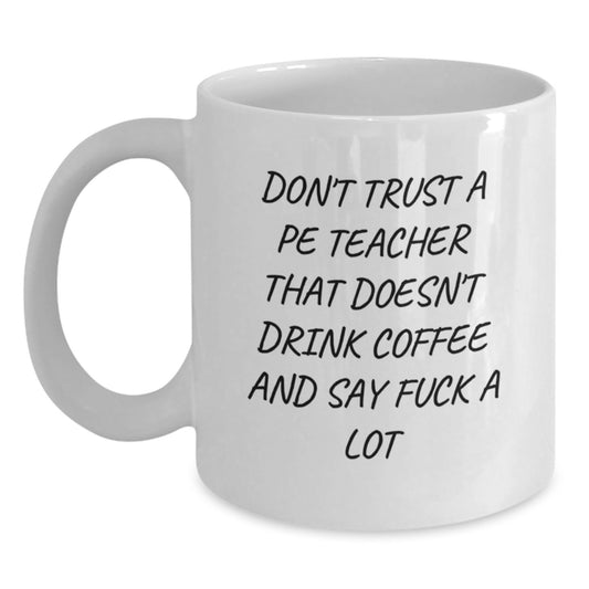 Funny PE Teacher Gifts: White Coffee Mug for Graduation - 'Don't Trust A Pe Teacher That Doesn't Drink Coffee And Say F--k A Lot' - Gifts from Men, Women, or Friends to PE Teacher - Main