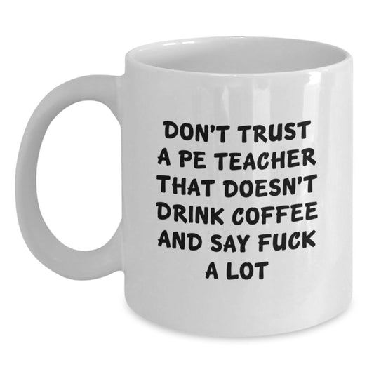 Funny PE Teacher Gifts from Friends for Graduation - 'Don't Trust A PE Teacher That Doesn't Drink Coffee And Say F--k A Lot' White Ceramic Coffee Mug - Main