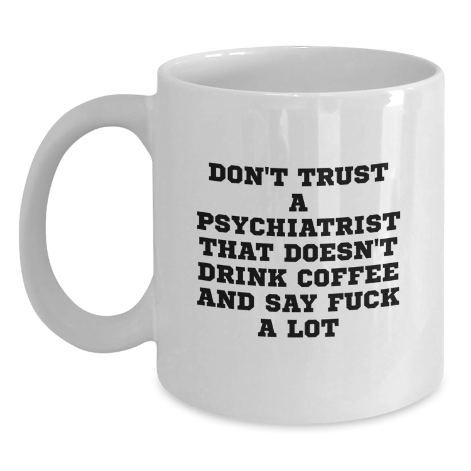Funny Psychiatrist Gifts from Friends for Graduation Unique White Coffee Mugs Don't Trust A Psychiatrist That Doesn't Drink Coffee And Say F--k A Lot - Main