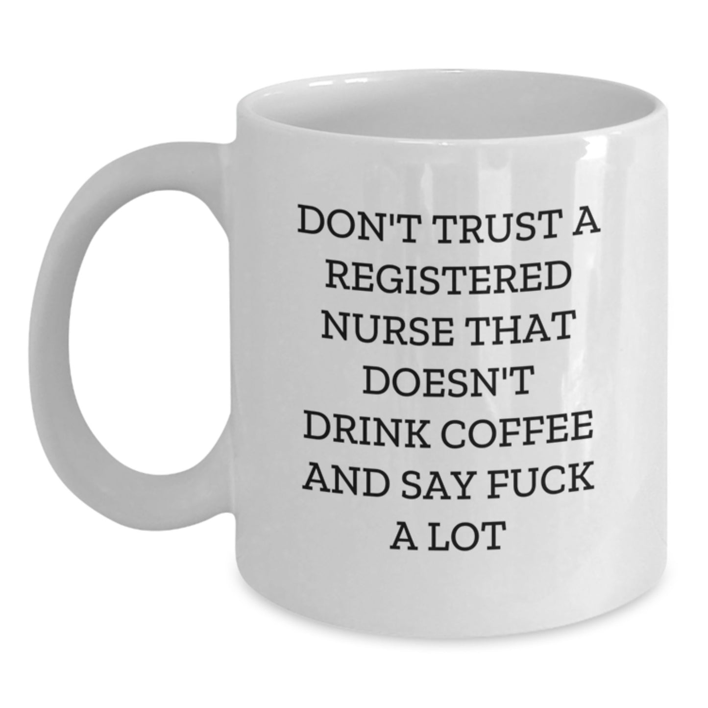 Funny Gifts from Family to Registered Nurse, White Coffee Mug, Don't Trust A Registered Nurse That Doesn't Drink Coffee And Say F--k A Lot, Unique Graduation Gifts for Registered Nurse - Main