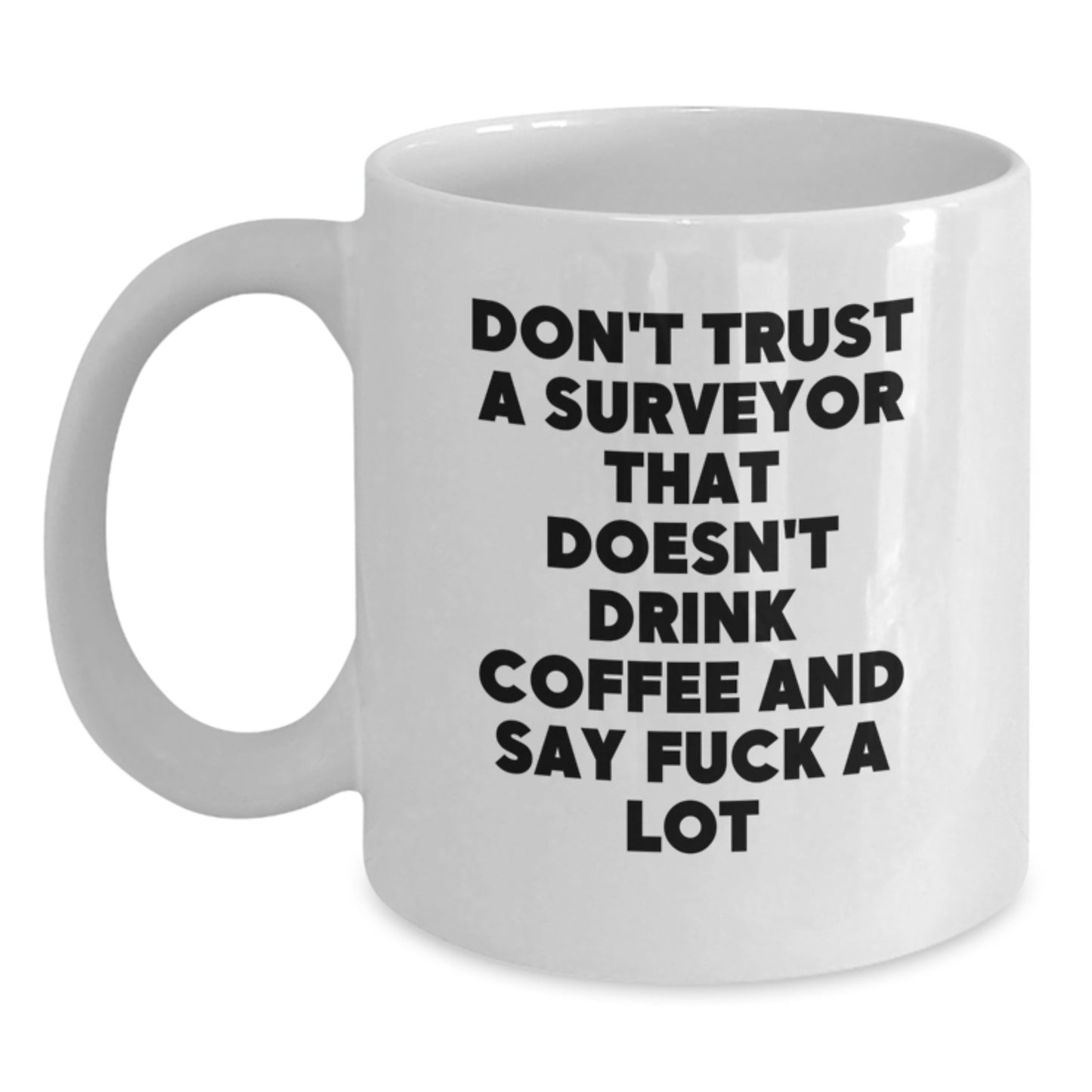 Funny Surveyor Gifts for Men, White Coffee Mug, Unique Birthday Unique Gifts from Friends, 'Don't Trust A Surveyor That Doesn't Drink Coffee And Say ...' - Main