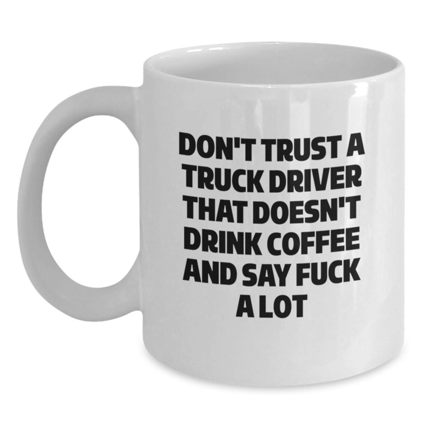 Funny Truck Driver Gifts for Men, White Coffee Mug with Don't Trust a Truck Driver That Doesn't Drink Coffee and Say F--k a Lot, Perfect Graduation Unique Gifts from Family - Main