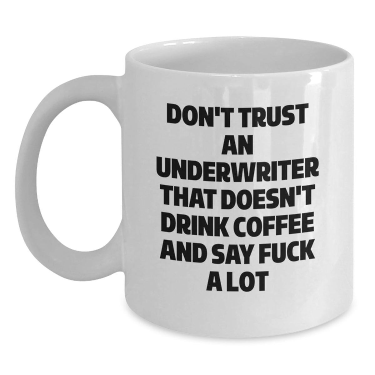 Funny Underwriter Gifts Undergrad Graduation, White Coffee Mug for Underwriter Friends Family Members - Quote Don't Trust An Underwriter That Doesn't Drink Coffee And Say F--k A Lot - Main