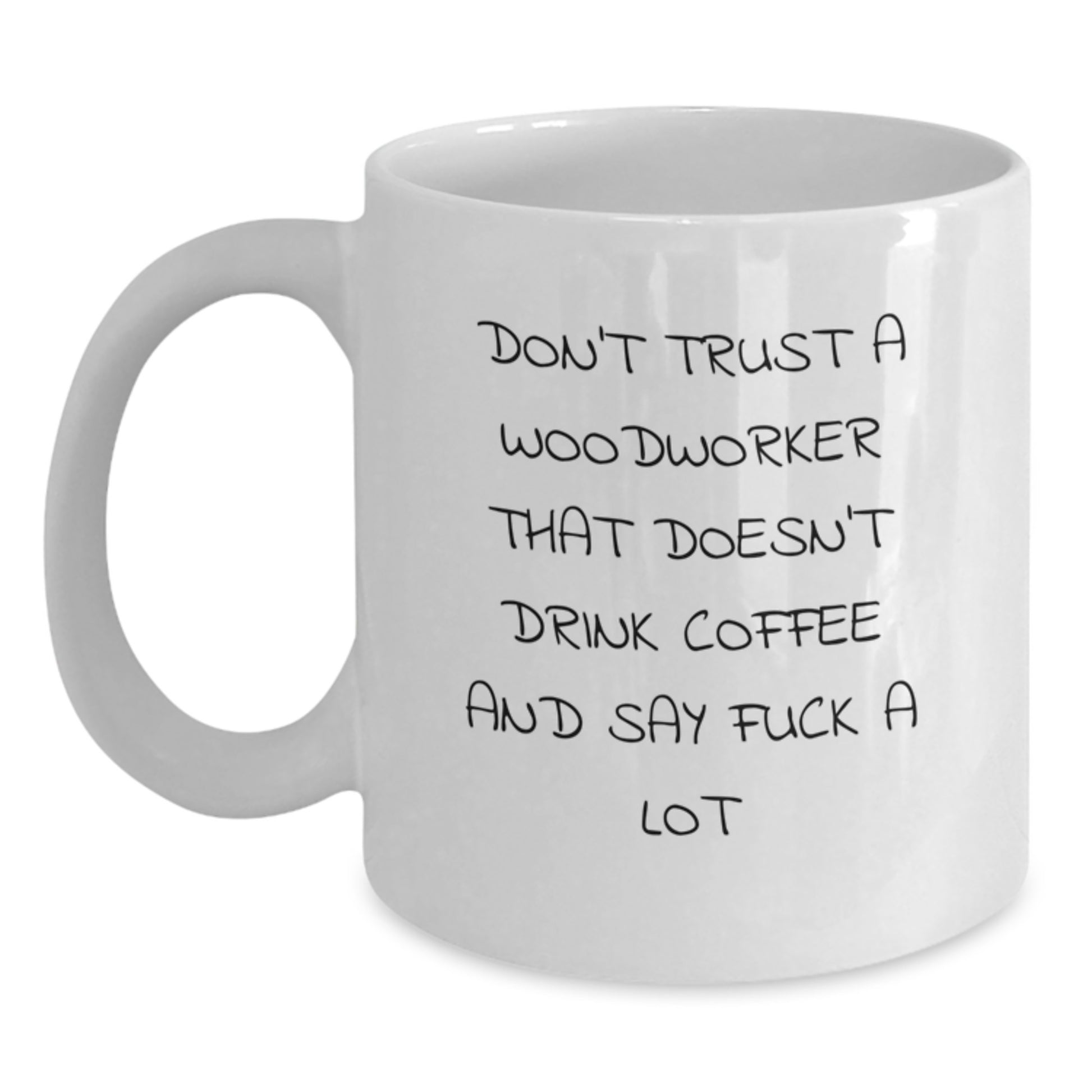 Funny Woodworker Gifts for Him, Unique White Coffee Mug for Graduation, Woodworker Quote 'Don't Trust A Woodworker...' - Main