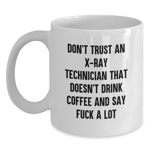 Funny X-Ray Technician Gifts from Friends, White Coffee Mug for Graduation Unique Gifts, Don't Trust An X-ray Technician That Doesn't Drink Coffee And Say 'F--k A Lot' - Main