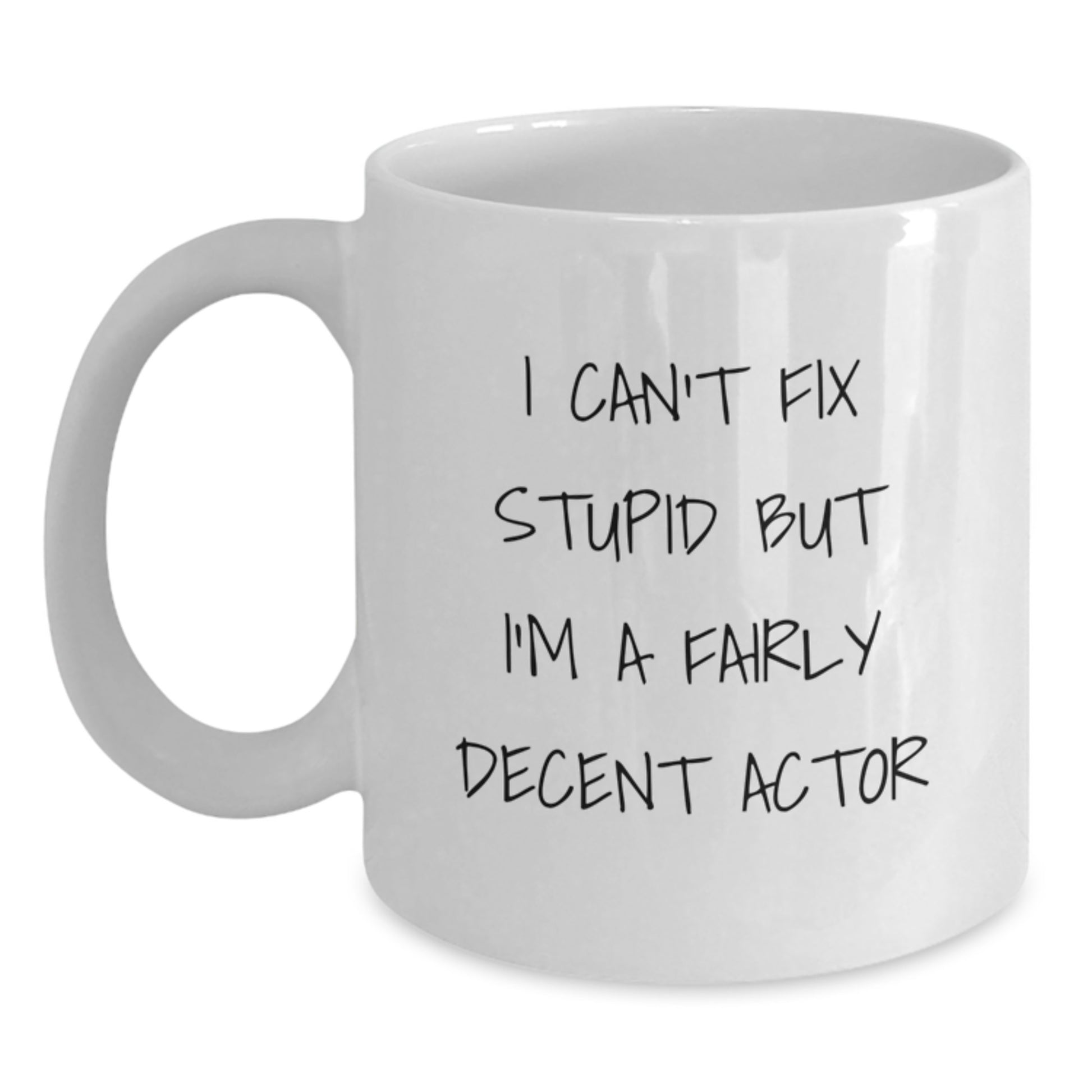 Funny Actor Gifts for Him or Her, White Coffee Mug with I Can't Fix Stupid But I'm A Fairly Decent Actor Quote, Perfect Graduation Unique Gifts from Friends or Family - Main