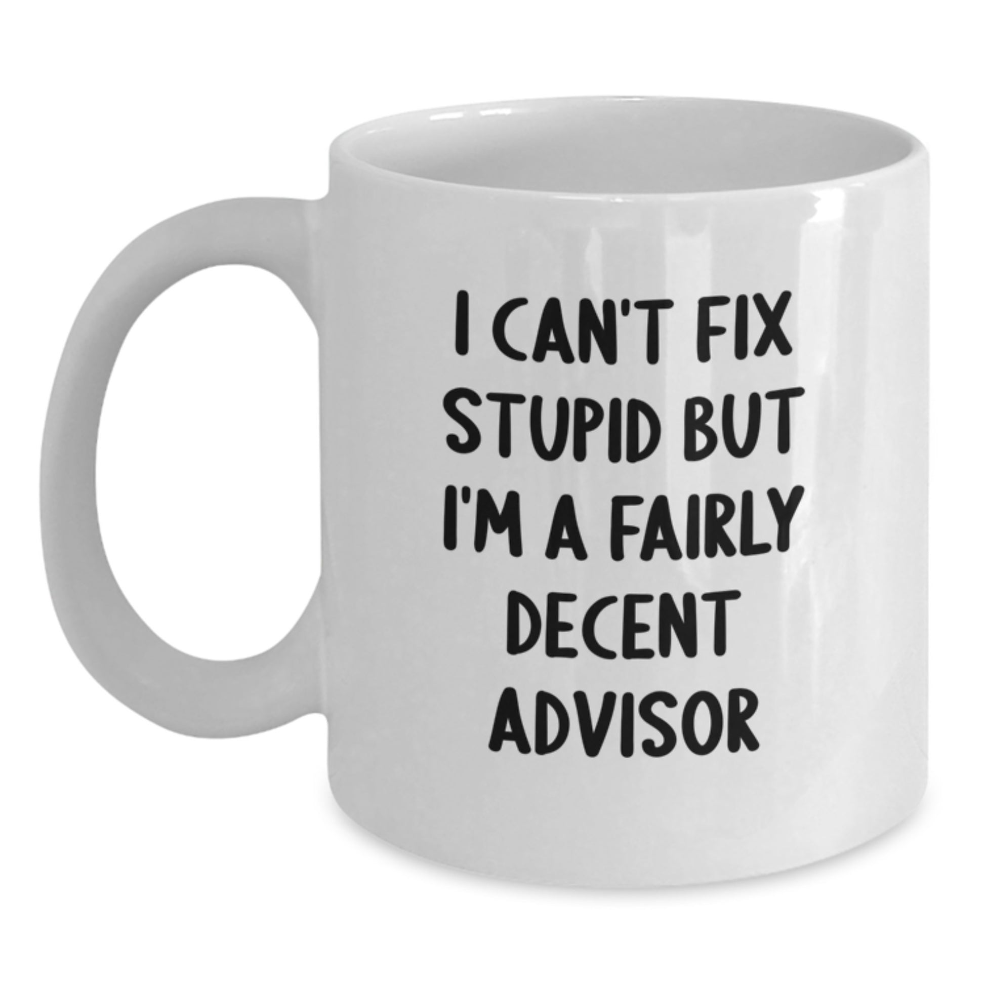 Funny Advisor Gifts for Men from Friends, I Can't Fix Stupid But I'm A Fairly Decent Advisor White Coffee Mug, Unique Graduation Gifts for Him - Main