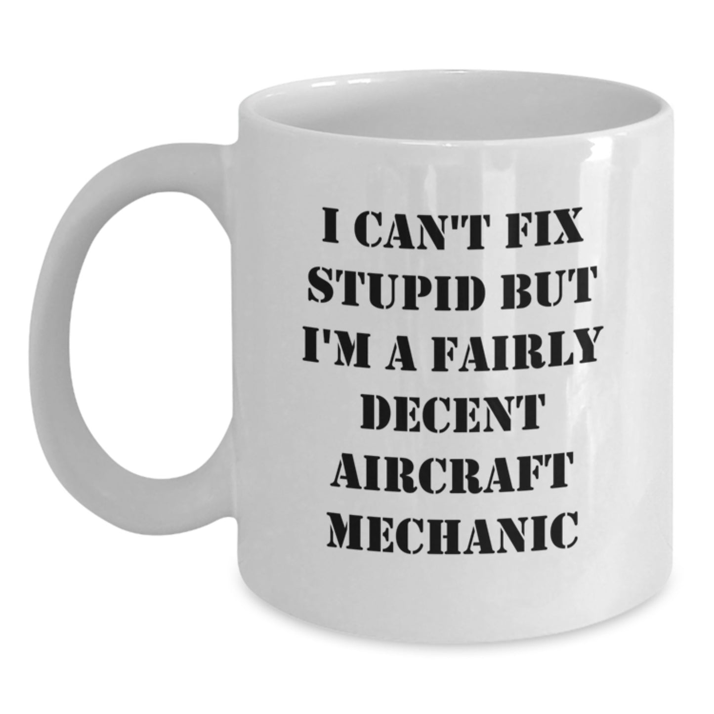 Funny Aircraft Mechanic Gifts, Gifts from Men to Aircraft Mechanic Friends, I Can't Fix Stupid But I'm A Fairly Decent Aircraft Mechanic White Coffee Mug, Birthday Unique Gifts for Him - Main