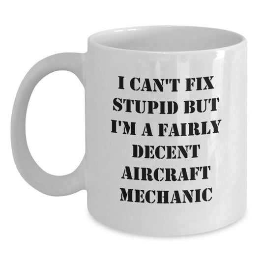 Funny Aircraft Mechanic Gifts, Gifts from Men to Aircraft Mechanic Friends, I Can't Fix Stupid But I'm A Fairly Decent Aircraft Mechanic White Coffee Mug, Birthday Unique Gifts for Him - Main