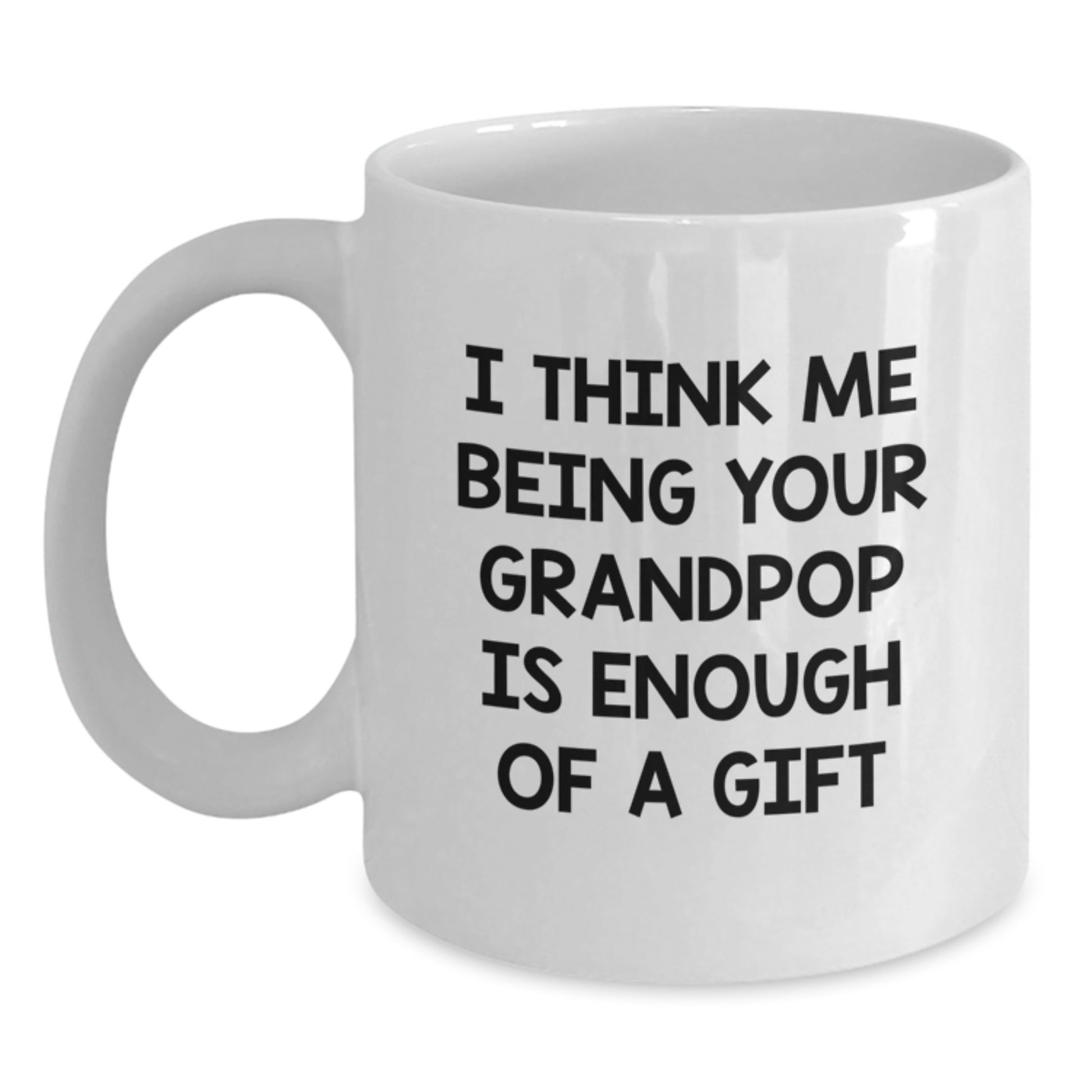 Funny Grandpop Gifts for Men - Gifts from Family, Gifts for Grandpop - White Coffee Mug, I Think Me Being Your Grandpop Is Enough Of A Gift - Main