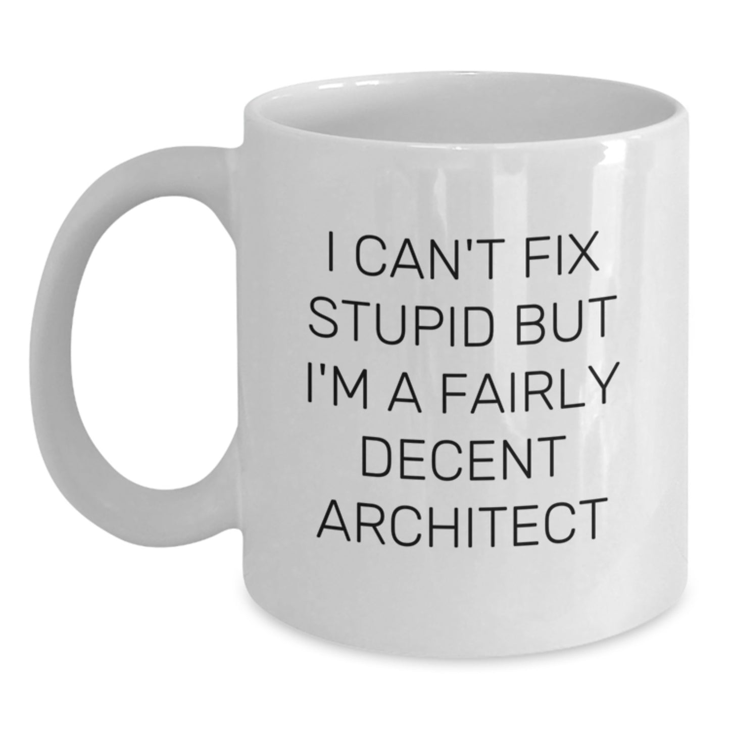 Funny Architect Gifts for Men, White Coffee Mug with I Can't Fix Stupid But I'm A Fairly Decent Architect Quote, Great Christmas Unique Gifts from Family to Friends - Main
