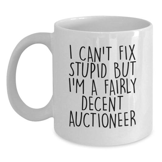Funny Gifts from Men to Auctioneer Friends, Unique White Coffee Mug, I Can't Fix Stupid But I'm A Fairly Decent Auctioneer - Main